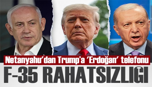 Netanyahu'dan Trump’a 'Erdoğan' telefonu!  F-35 rahatsızlığı gündem oldu