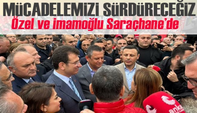 Özel ve İmamoğlu Saraçhane'de: İktidar gitgide sonu yaklaşan bir iktidardır!