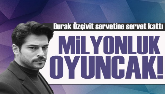 Burak Özçivit'in 35 milyonluk yeni oyuncağı!