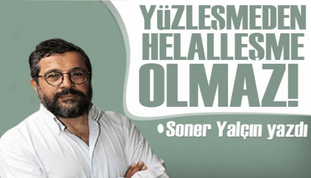 Soner Yalçın yazdı: Yüzleşmeden helalleşme olmaz