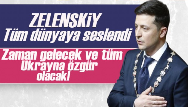 Zelenskiy'den tüm dünyaya çağrı! Zaman gelecek ve tüm Ukrayna özgür olacak