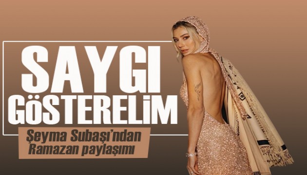 Şeyma Subaşı'ndan Ramazan paylaşımı: Saygı gösterelim