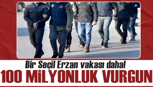 Bir Seçil Erzan vakası daha: 100 milyon TL'lik vurgun