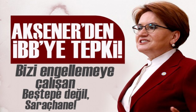 Akşener'den İBB’ye afiş tepkisi: 'Bizi engellemeye çalışan Beştepe değil, Saraçhane'