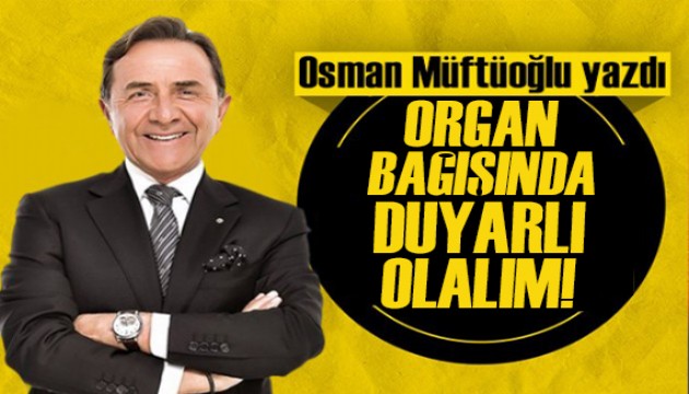 Osman Müftüoğlu yazdı: Organlarınızı bağışladınız mı?