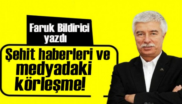 Faruk Bildirici yazdı:  Şehit haberleri ve medyadaki körleşme