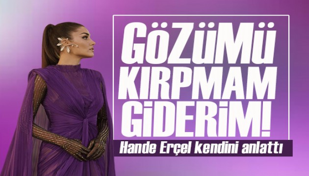 Hande Erçel kendini anlattı! Gözümü kırpmam giderim