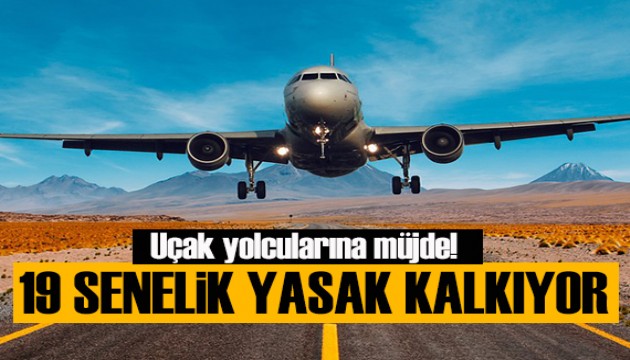 Uçak yolcularına müjde: O yasak kalkıyor
