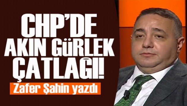 Zafer Şahin yazdı: CHP’de Akın Gürlek çatlağı
