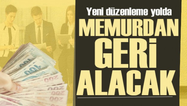 Yeni düzenleme yolda: Devlet fazla verdiği parayı memurdan geri alacak