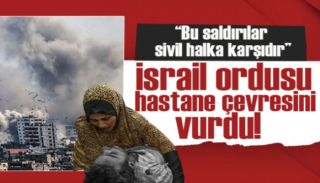 İsrail, Şifa Hastanesi'nin çevresini bombaladı! 