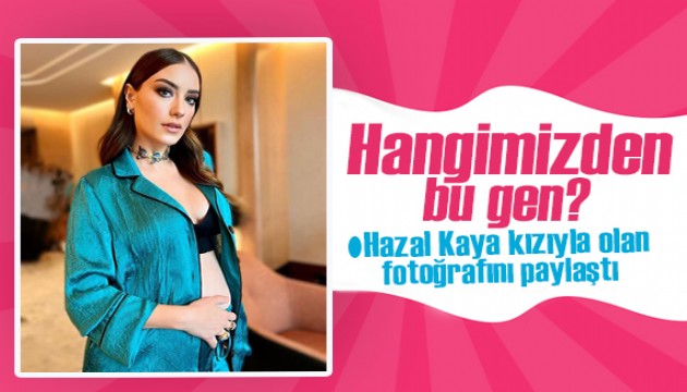 Hazal Kaya kızıyla fotoğrafını paylaşıp eşine seslendi: Hangimizden bu gen?