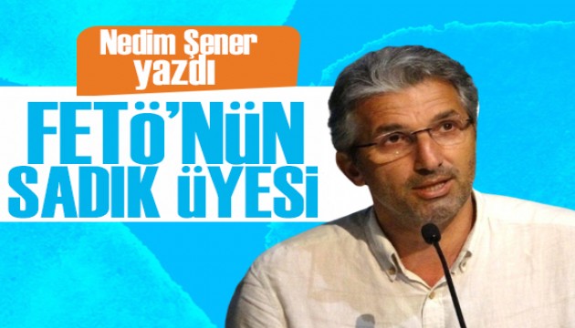 Nedim Şener yazdı: FETÖ’nün sadık üyesi!