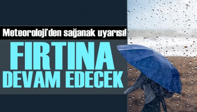 Meteoroloji'den uyarı: Sağanak ve fırtına bugün de devam edecek