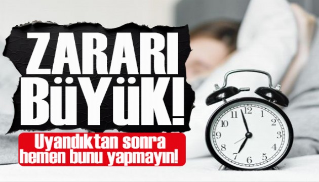 Uyandıktan hemen sonra bunu yapmayın: Zararı büyük