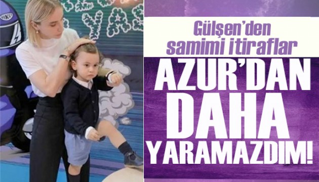 Gülşen'den samimi itiraflar! Azur'dan daha yaramazdım