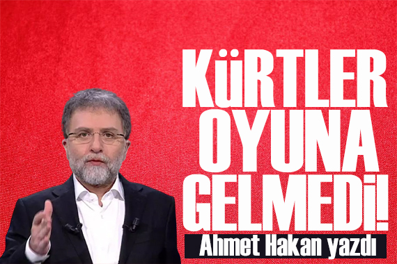 Ahmet Hakan yazdı: Kürtlere bravo oyuna gelmediler!