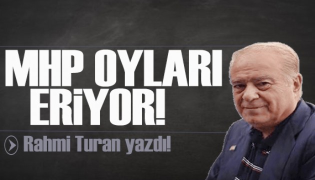 Rahmi Turan yazdı: MHP oyları eriyor!