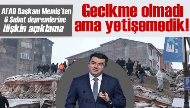 AFAD Başkanı Oktay Memiş'ten 6 Şubat açıklaması: Gecikme olmadı ama yetişemedik