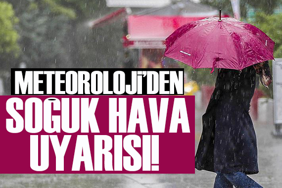 Meteoroloji'den kritik soğuk hava uyarısı!