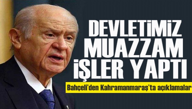 MHP lideri Bahçeli'den Kahramanmaraş'ta açıklamalar: Devletimiz kısa süre içinde muazzam işler yaptı