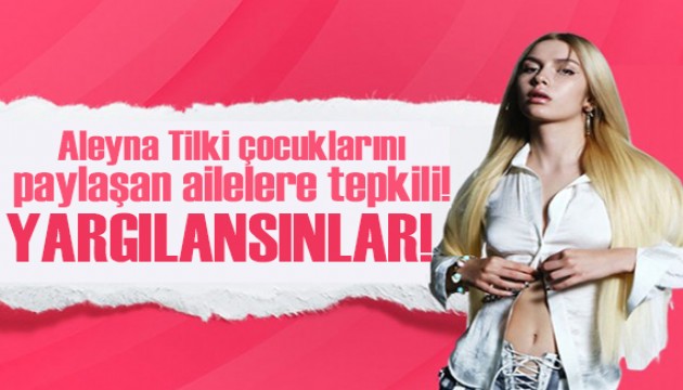 Aleyna Tilki, çocuklarını paylaşan ailelere tepki gösterdi: Yargılansınlar!