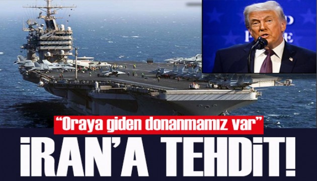 Trump'tan İran'a açık tehdit! 'Oraya giden donanmamız var'