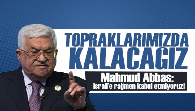 Mahmud Abbas, İsrail'e rağmen kabul etmiyoruz: Zorluklar ne olursa olsun topraklarımızda kalacağız