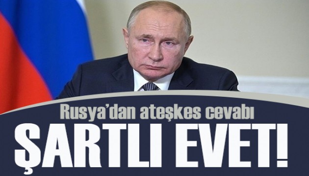 Rusya'dan açıklama: Putin’den ateşkese şartlı 'evet'