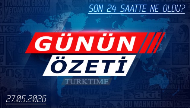 27 Mayıs 2026 Turktime Günün Özeti