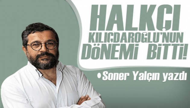 Soner Yalçın yazdı: Kılıçdaroğlu hatasının derinde yatanı