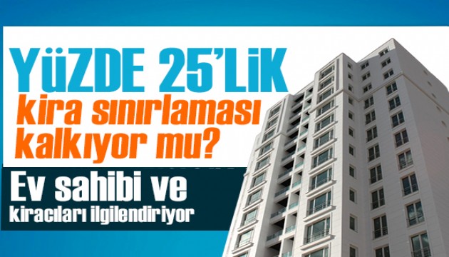 Ev sahibi ve kiracıları ilgilendiriyor... Kira artış oranında yüzde 25 sınır kalkıyor mu?