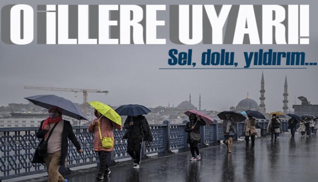 Meteoroloji'den o illere kritik uyarı: Sel, dolu, yıldırım...