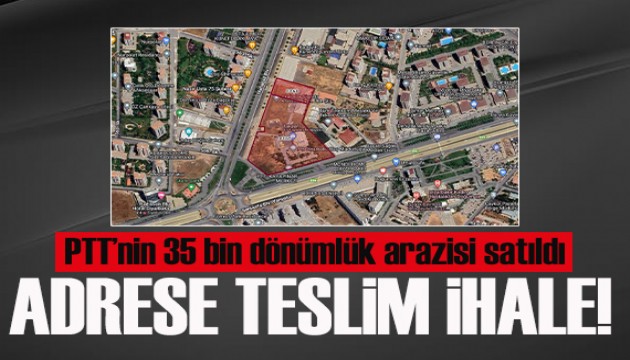 Adrese teslim ihale! PTT'nin 35 bin dönümlük arazisi satıldı!