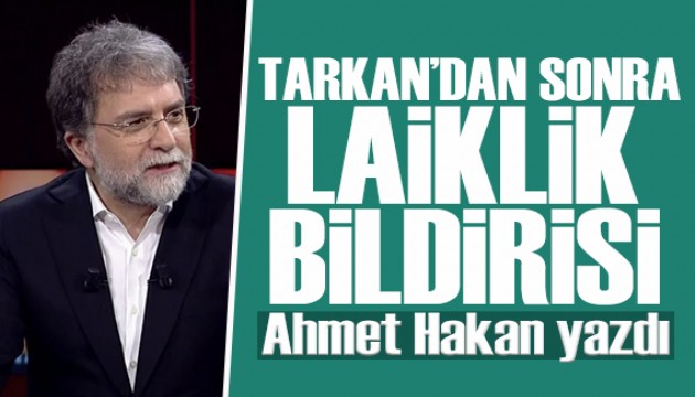 Ahmet Hakan: 'Tarkan’dan sonra laiklik bildirisi'