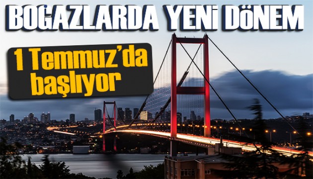 Boğaz geçişlerinde yeni dönem! 1 Temmuz'da başlıyor