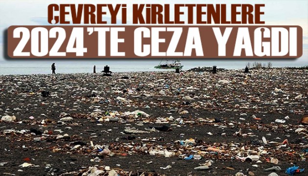 Bakanlık açıkladı: Çevreyi kirletenlere 2024 yılında ceza yağdı