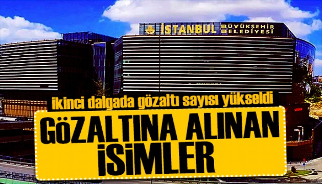 İBB soruşturmasında ikinci dalgada gözaltı sayısı yükseldi