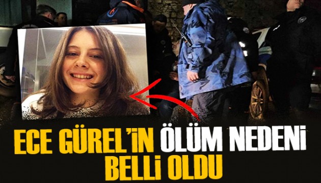 Belgrad Ormanı'ndan bulunan Ece Gürel'in ölüm nedeni belli oldu