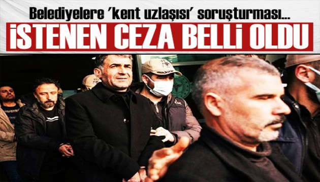 Kent uzlaşısı soruşturması! Belediye başkan yardımcıları için istenen ceza belli oldu