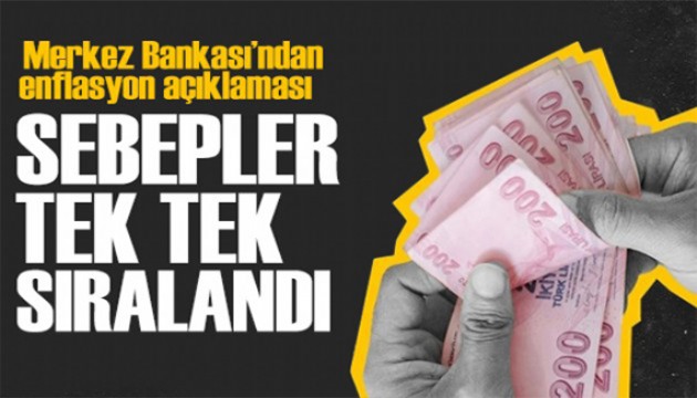 Merkez Bankası açıkladı: Enflasyondaki yükselişin nedenleri belli oldu