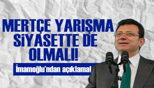 İmamoğlu'ndan açıklama: Mertçe yarışma siyasette de olmalı