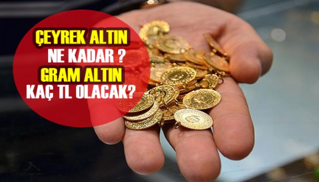 Çeyrek altın ne kadar, gram altın ve cumhuriyet altını kaç TL olacak?