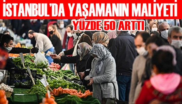 İstanbul'da yaşamanın maliyeti yüzde 50 arttı!