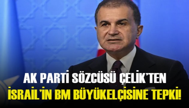 AK Parti Sözcüsü Ömer Çelik'ten İsrail'in BM büyükelçisine tepki