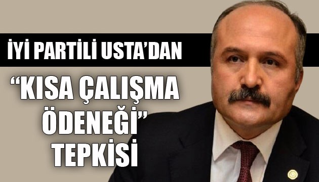 İYİ Partili Usta'dan 'kısa çalışma ödeneği' tepkisi
