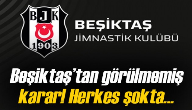 Beşiktaş'tan şok karar!