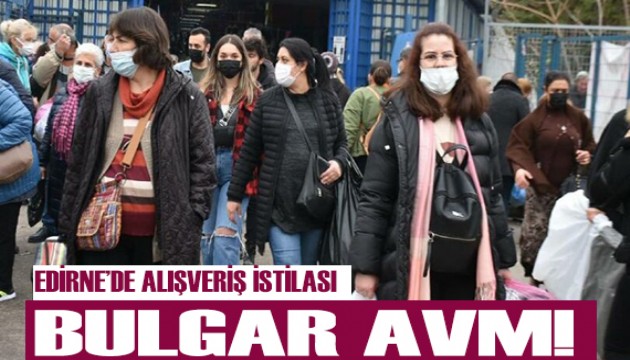 Edirne'de alışveriş istilası!