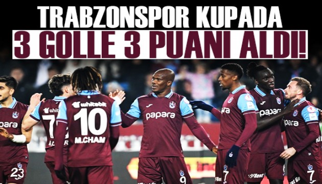 Trabzonspor kupada 3 golle 3 puanı aldı!