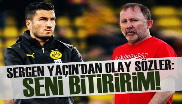 Sergen Yalçın'dan Nuri Şahin'e olay cevap: Seni bitiririm!